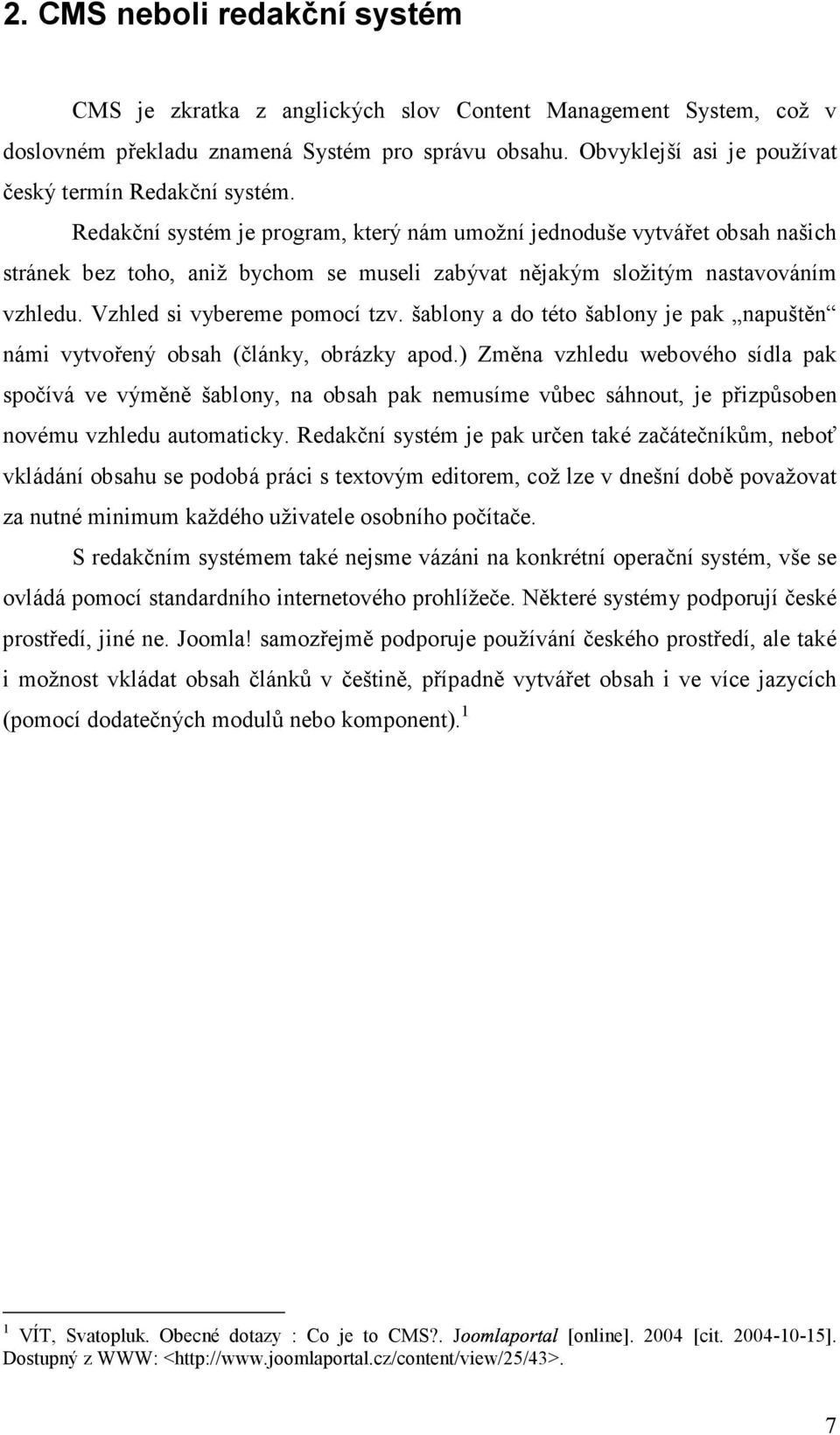 Redakční systém je program, který nám umožní jednoduše vytvářet obsah našich stránek bez toho, aniž bychom se museli zabývat nějakým složitým nastavováním vzhledu. Vzhled si vybereme pomocí tzv.