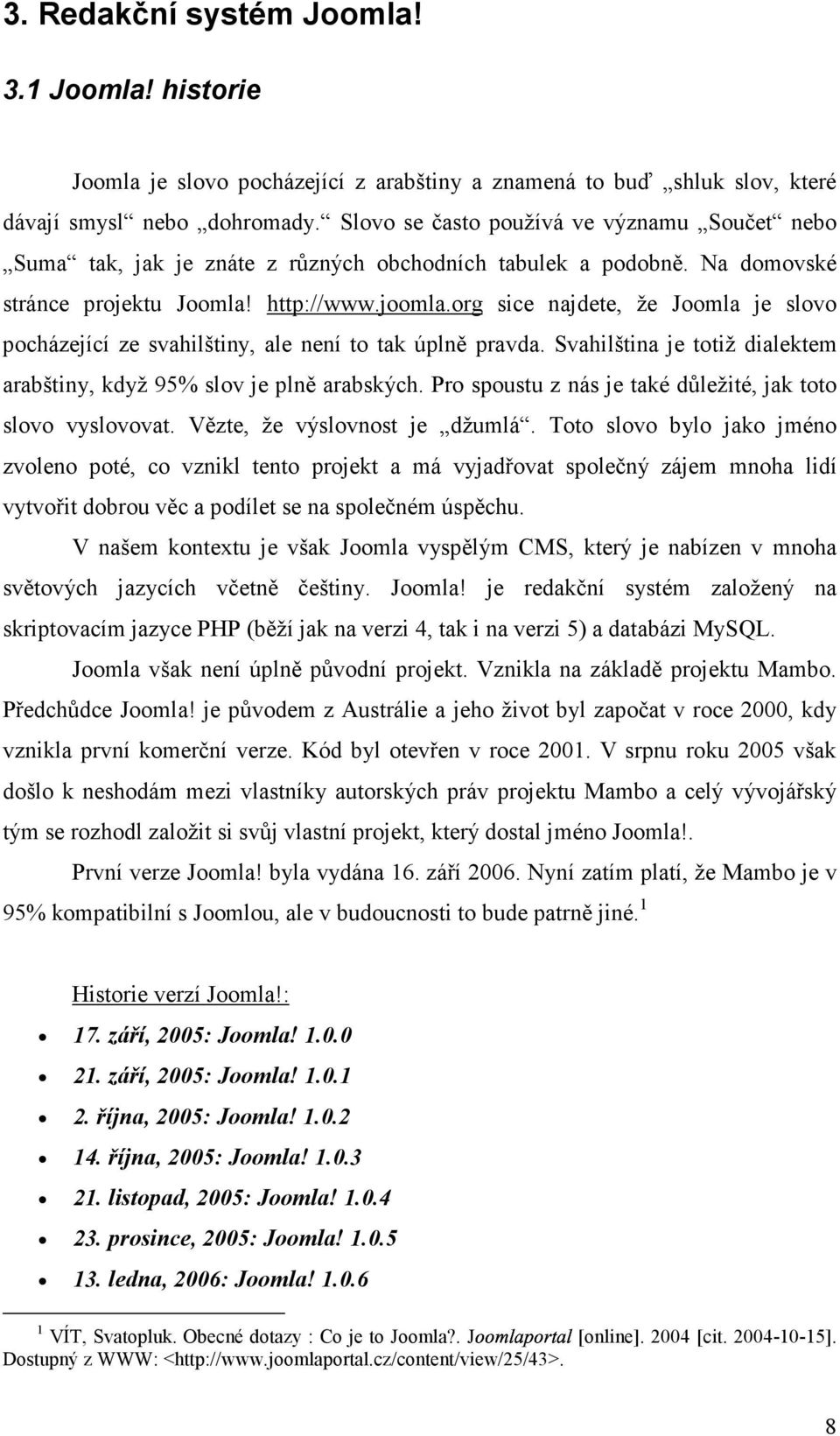 org sice najdete, že Joomla je slovo pocházející ze svahilštiny, ale není to tak úplně pravda. Svahilština je totiž dialektem arabštiny, když 95% slov je plně arabských.