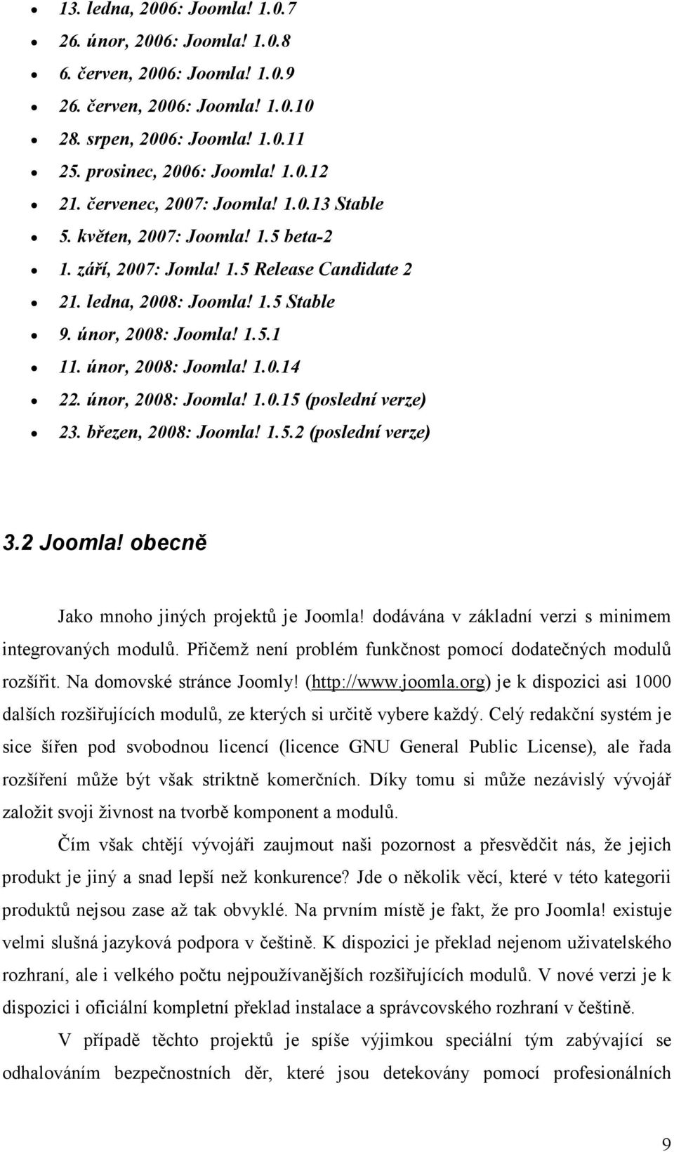 únor, 2008: Joomla! 1.0.14 22. únor, 2008: Joomla! 1.0.15 (poslední verze) 23. březen, 2008: Joomla! 1.5.2 (poslední verze) 3.2 Joomla! obecně Jako mnoho jiných projektů je Joomla!