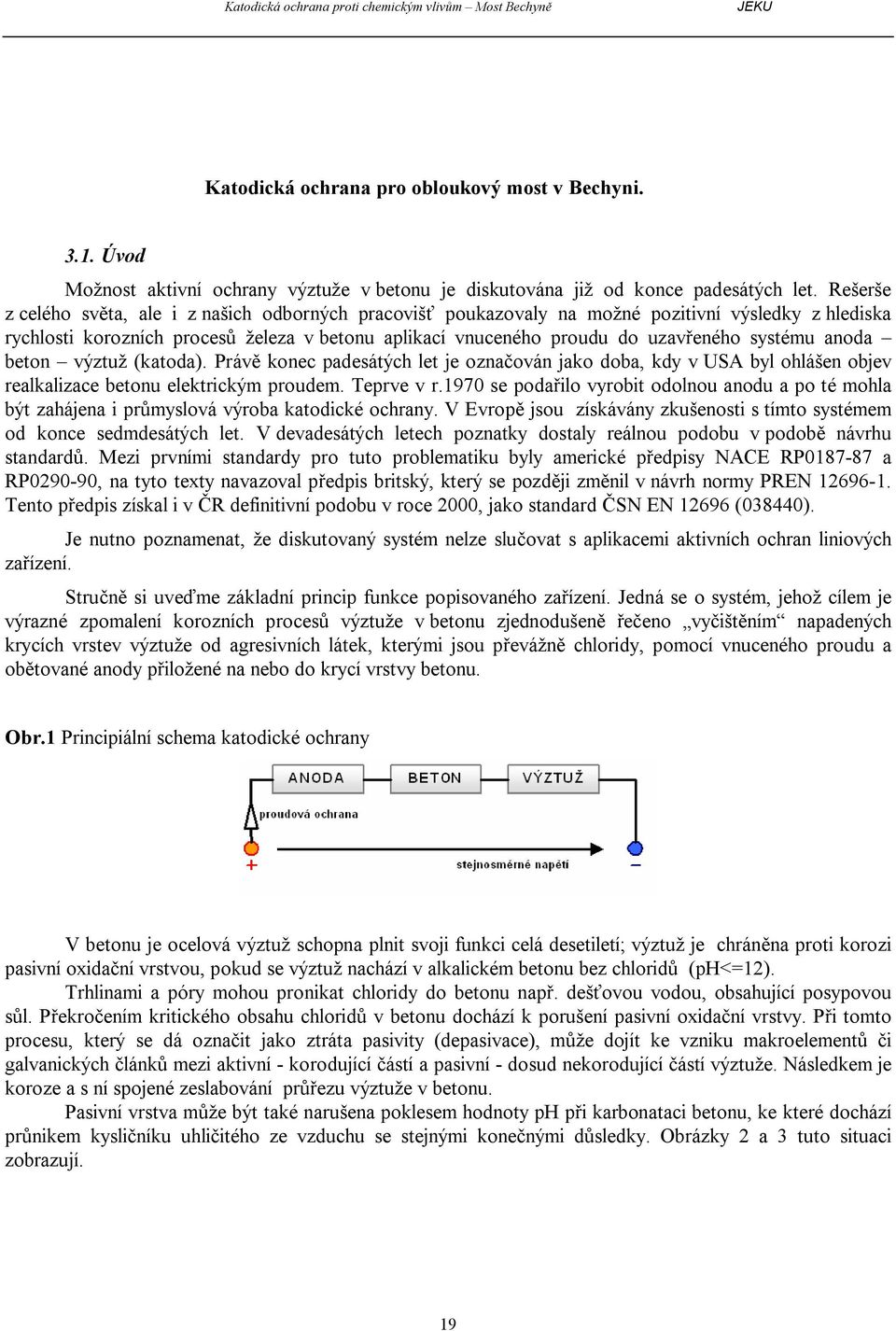 anoda beton výztuž (katoda). Práv konec padesátých let je ozna ován jako doba, kdy v USA byl ohlášen objev realkalizace betonu elektrickým proudem. Teprve v r.