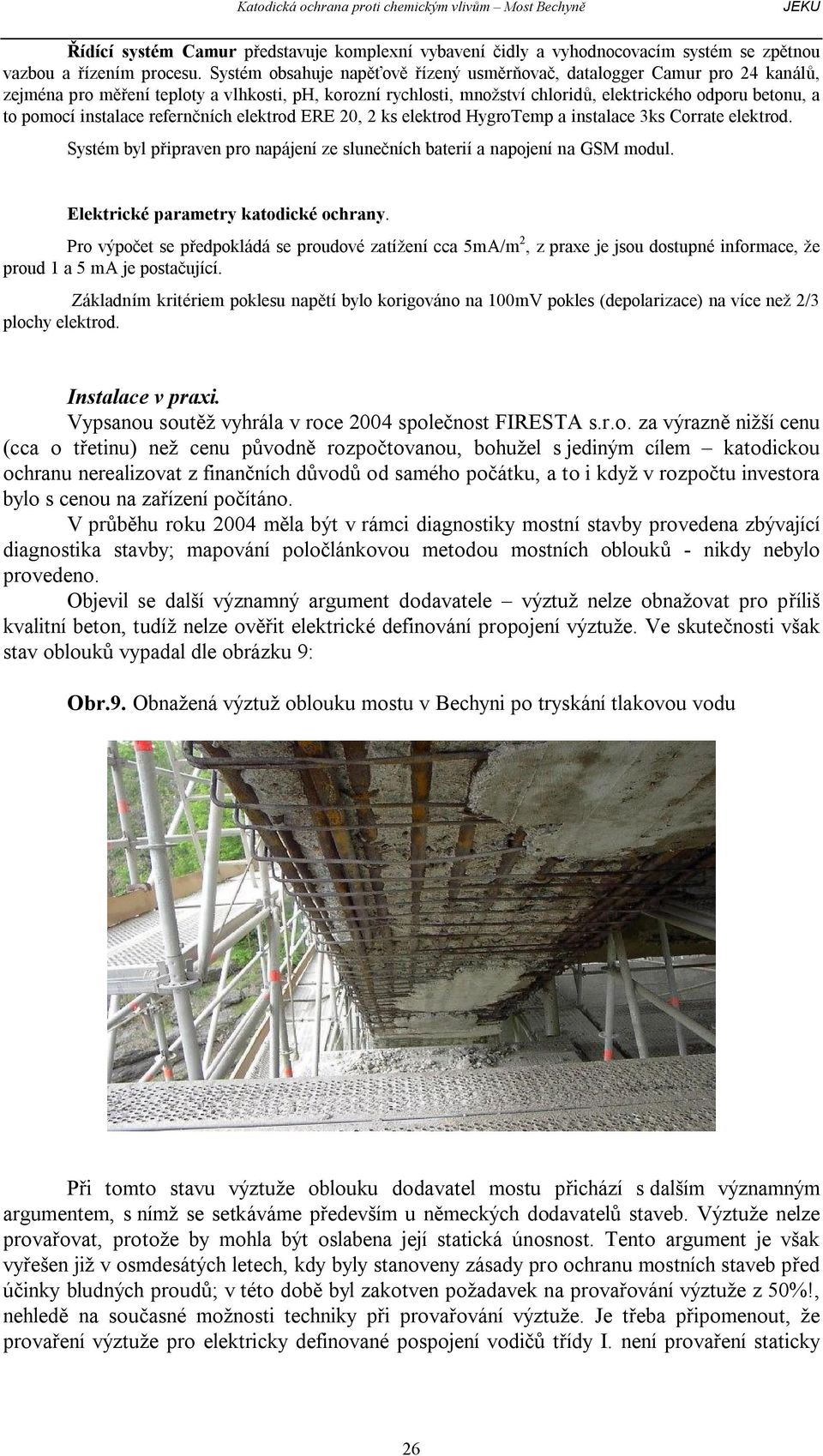 refern ních elektrod ERE 20, 2 ks elektrod HygroTemp a instalace 3ks Corrate elektrod. Systém byl p ipraven pro napájení ze slune ních baterií a napojení na GSM modul.