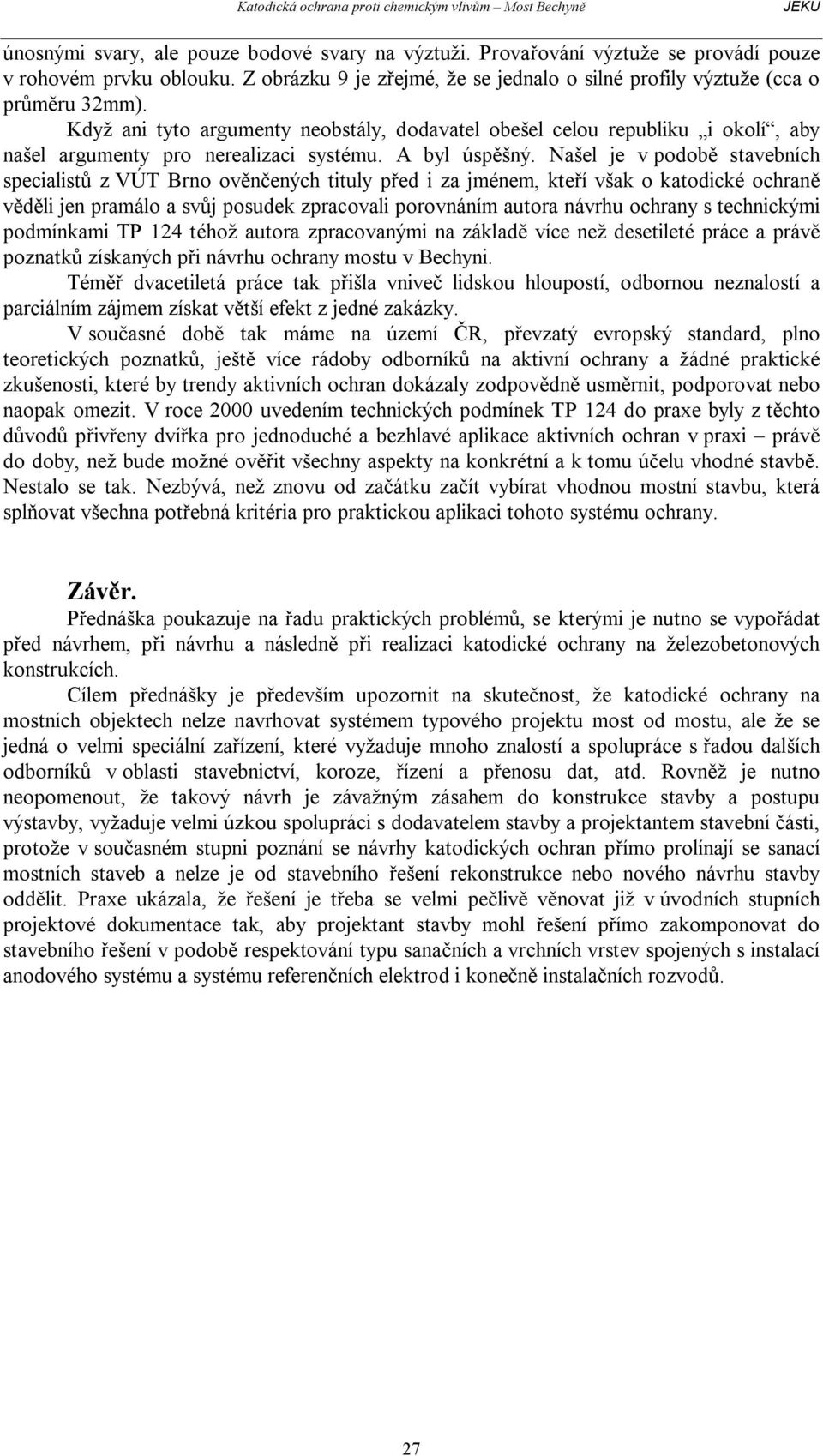 Našel je v podob stavebních specialist z VÚT Brno ov ených tituly p ed i za jménem, kte í však o katodické ochran li jen pramálo a sv j posudek zpracovali porovnáním autora návrhu ochrany s