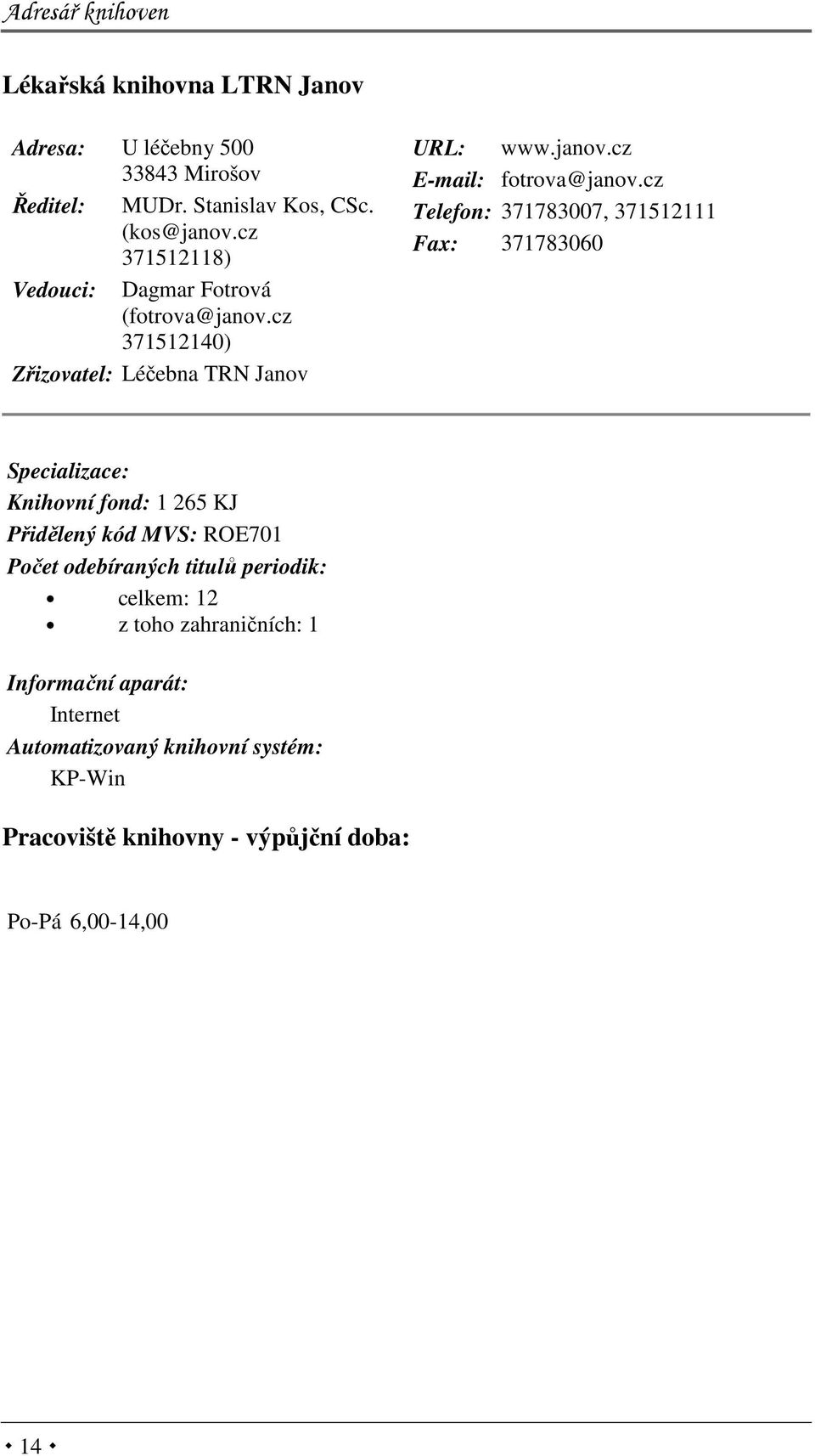 cz 371512140) Zřizovatel: Léčebna TRN Janov URL: www.janov.cz E-mail: fotrova@janov.