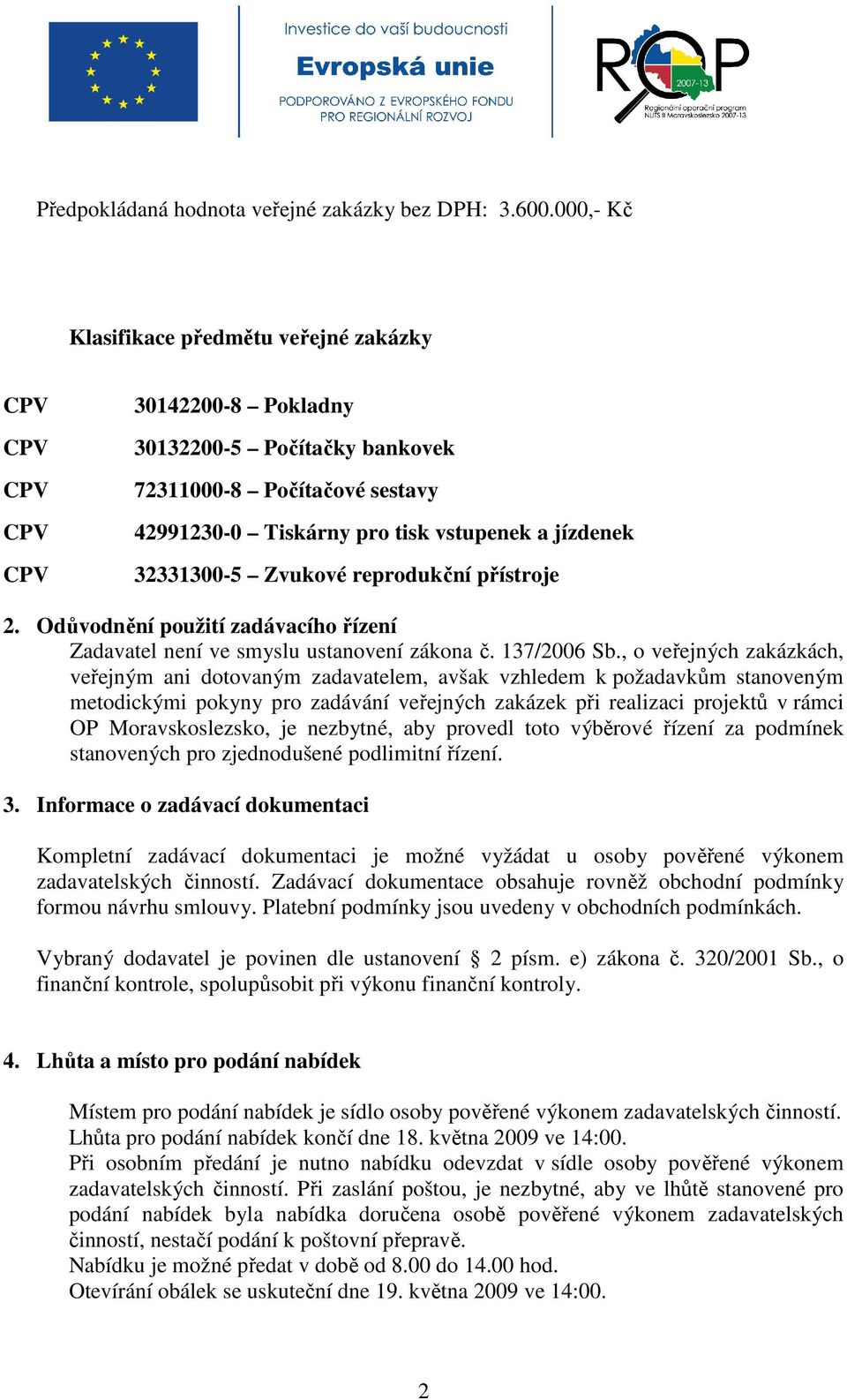 reprodukční přístroje 2. Odůvodnění použití zadávacího řízení Zadavatel není ve smyslu ustanovení zákona č. 137/2006 Sb.