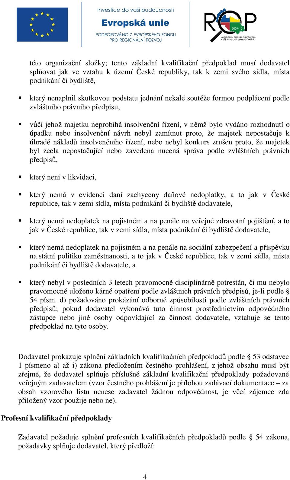 insolvenční návrh nebyl zamítnut proto, že majetek nepostačuje k úhradě nákladů insolvenčního řízení, nebo nebyl konkurs zrušen proto, že majetek byl zcela nepostačující nebo zavedena nucená správa