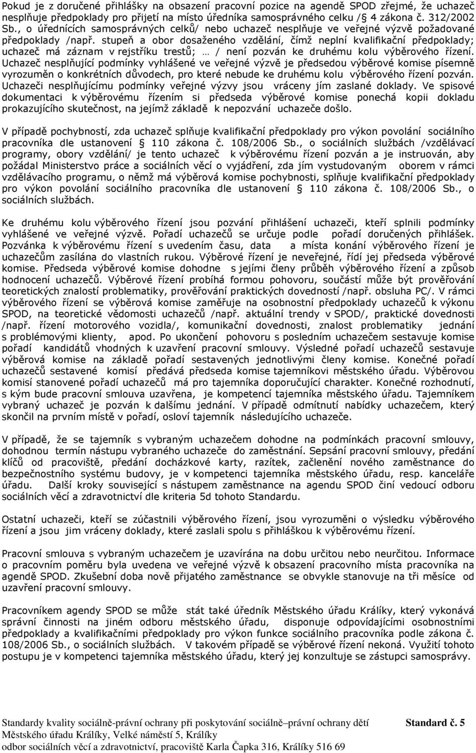 stupeň a obor dosaženého vzdělání, čímž neplní kvalifikační předpoklady; uchazeč má záznam v rejstříku trestů; / není pozván ke druhému kolu výběrového řízení.