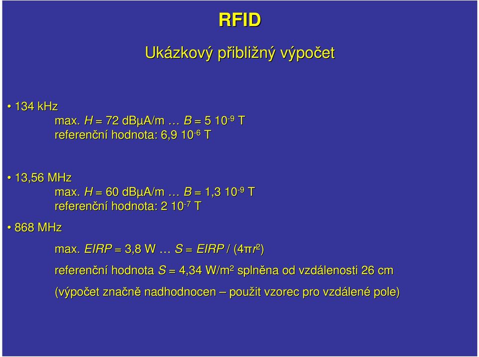 H = 60 dbµa/m B = 1,3 10-9 T referenční hodnota: 2 10-7 T 868 MHz max.