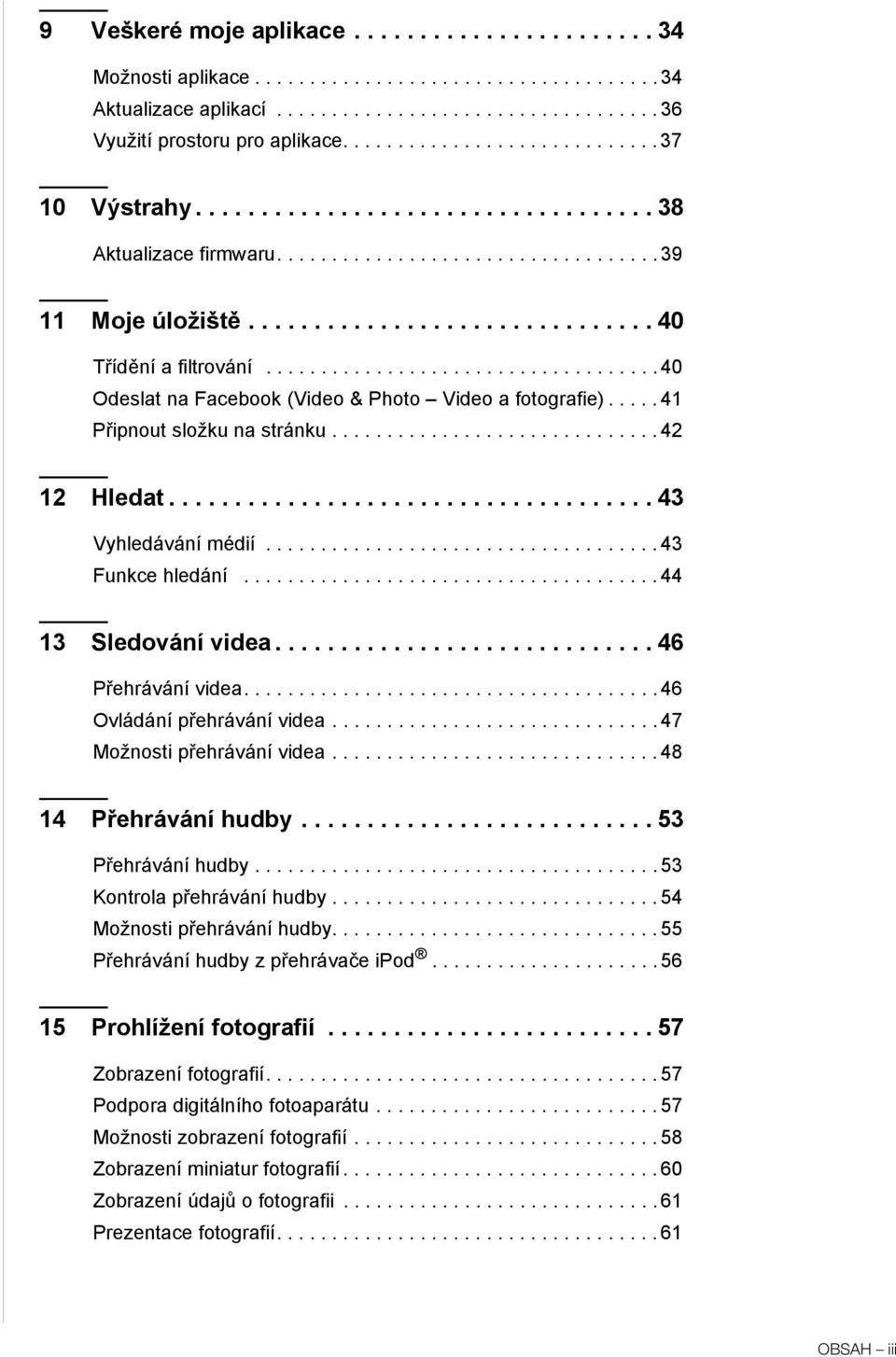 ................................... 40 Odeslat na Facebook (Video & Photo Video a fotografie)..... 41 Připnout složku na stránku.............................. 42 12 Hledat..................................... 43 Vyhledávání médií.