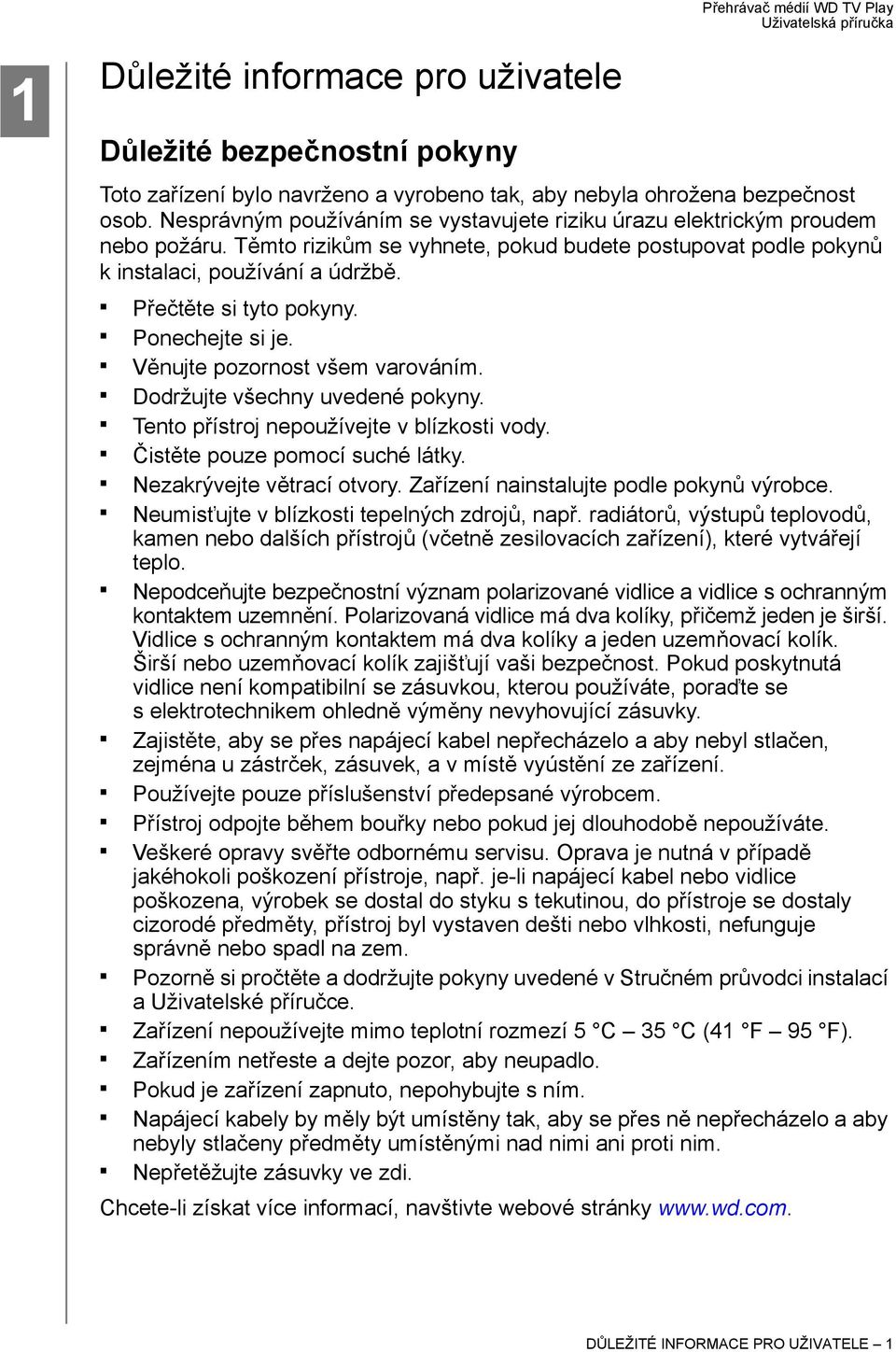 Přečtěte si tyto pokyny. Ponechejte si je. Věnujte pozornost všem varováním. Dodržujte všechny uvedené pokyny. Tento přístroj nepoužívejte v blízkosti vody. Čistěte pouze pomocí suché látky.