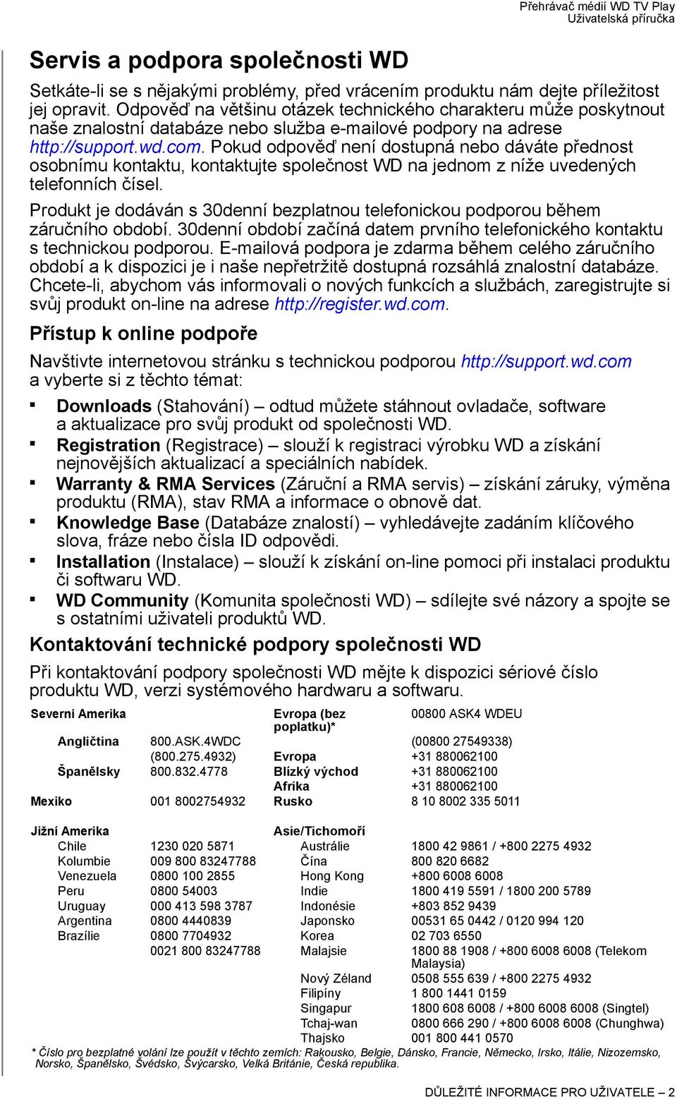 Pokud odpověď není dostupná nebo dáváte přednost osobnímu kontaktu, kontaktujte společnost WD na jednom z níže uvedených telefonních čísel.