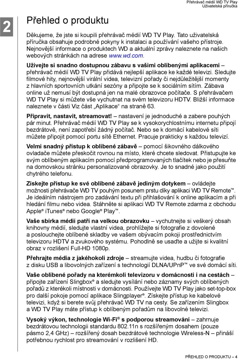 Užívejte si snadno dostupnou zábavu s vašimi oblíbenými aplikacemi přehrávač médií WD TV Play přidává nejlepší aplikace ke každé televizi.