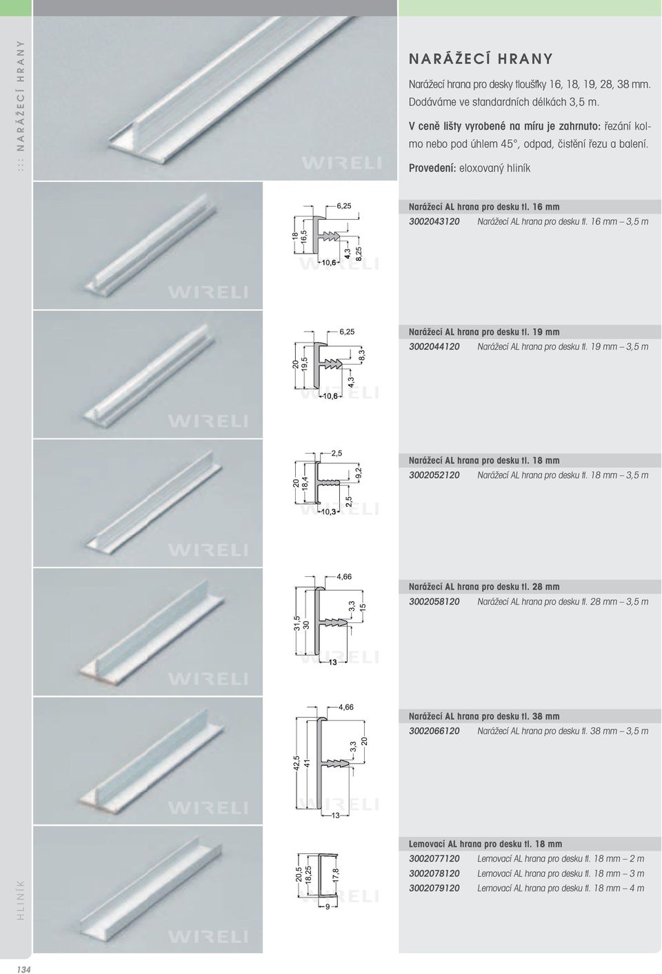 16 mm 3002043120 Narážecí AL hrana pro desku tl. 16 mm 3,5 m Narážecí AL hrana pro desku tl. 19 mm 3002044120 Narážecí AL hrana pro desku tl. 19 mm 3,5 m Narážecí AL hrana pro desku tl.