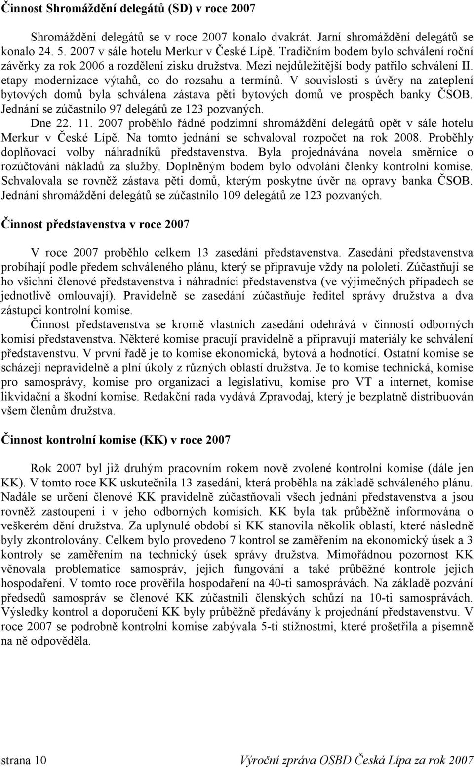 V souvislosti s úvěry na zateplení bytových domů byla schválena zástava pěti bytových domů ve prospěch banky ČSOB. Jednání se zúčastnilo 97 delegátů ze 123 pozvaných. Dne 22. 11.