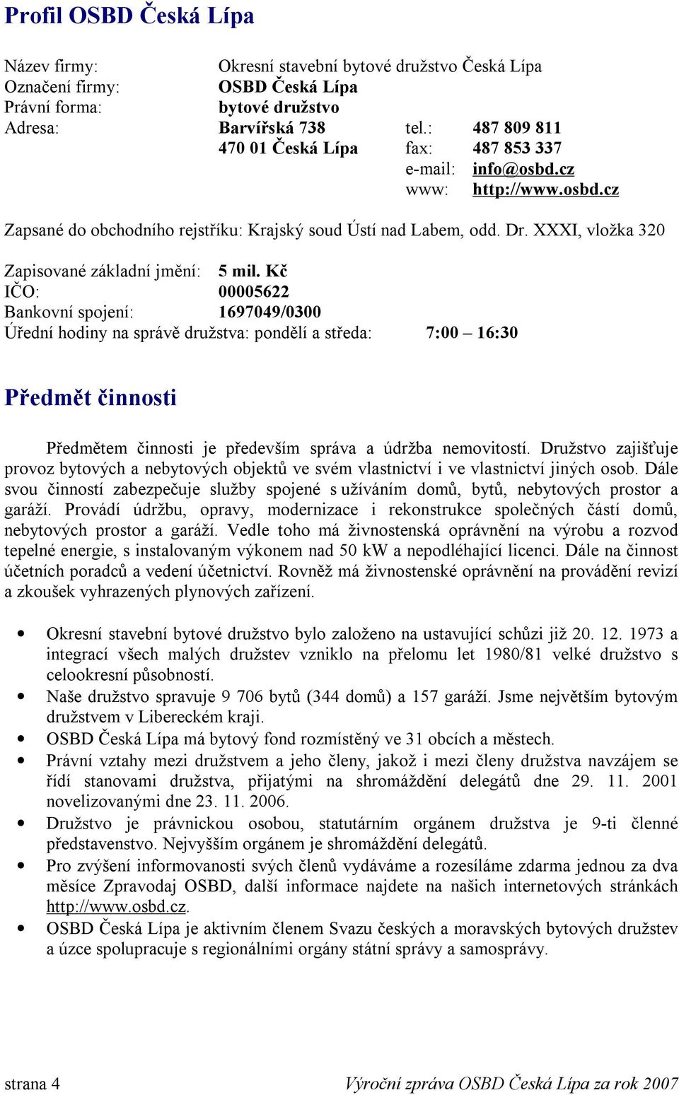 XXXI, vložka 320 Zapisované základní jmění: 5 mil.