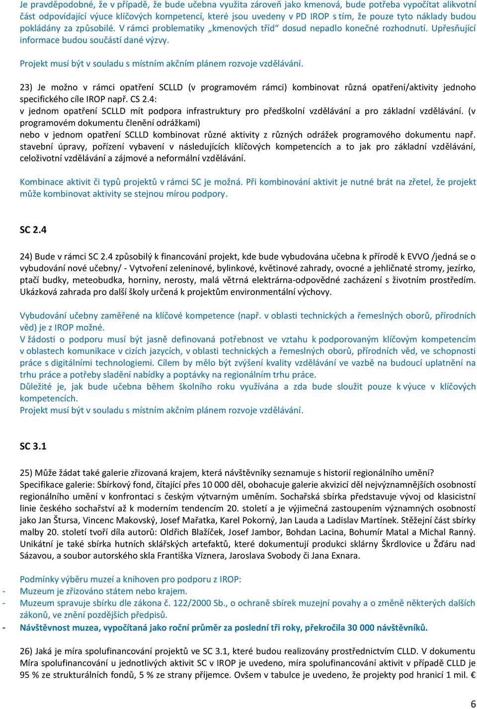 Projekt musí být v souladu s místním akčním plánem rozvoje vzdělávání. 23) Je možno v rámci opatření SCLLD (v programovém rámci) kombinovat různá opatření/aktivity jednoho specifického cíle IROP např.