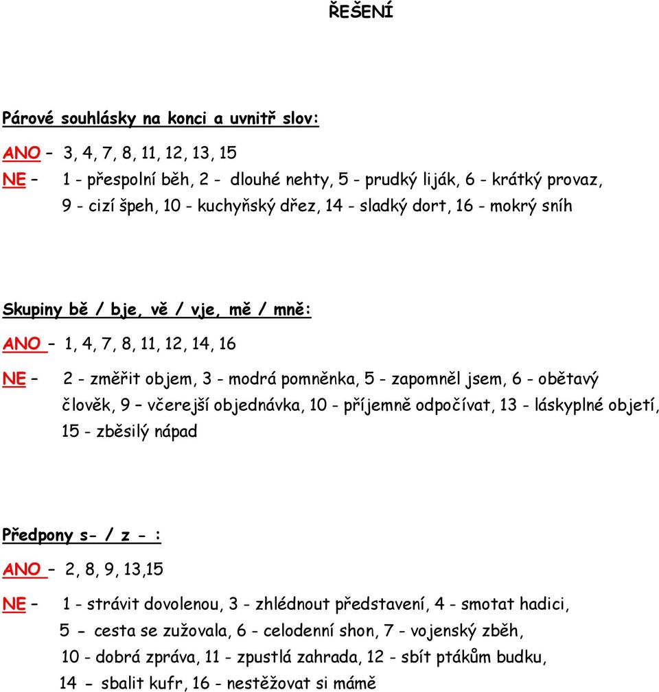 člověk, 9 včerejší objednávka, 10 - příjemně odpočívat, 13 - láskyplné objetí, 15 - zběsilý nápad Předpony s- / z - : ANO 2, 8, 9, 13,15 NE 1 - strávit dovolenou, 3 - zhlédnout