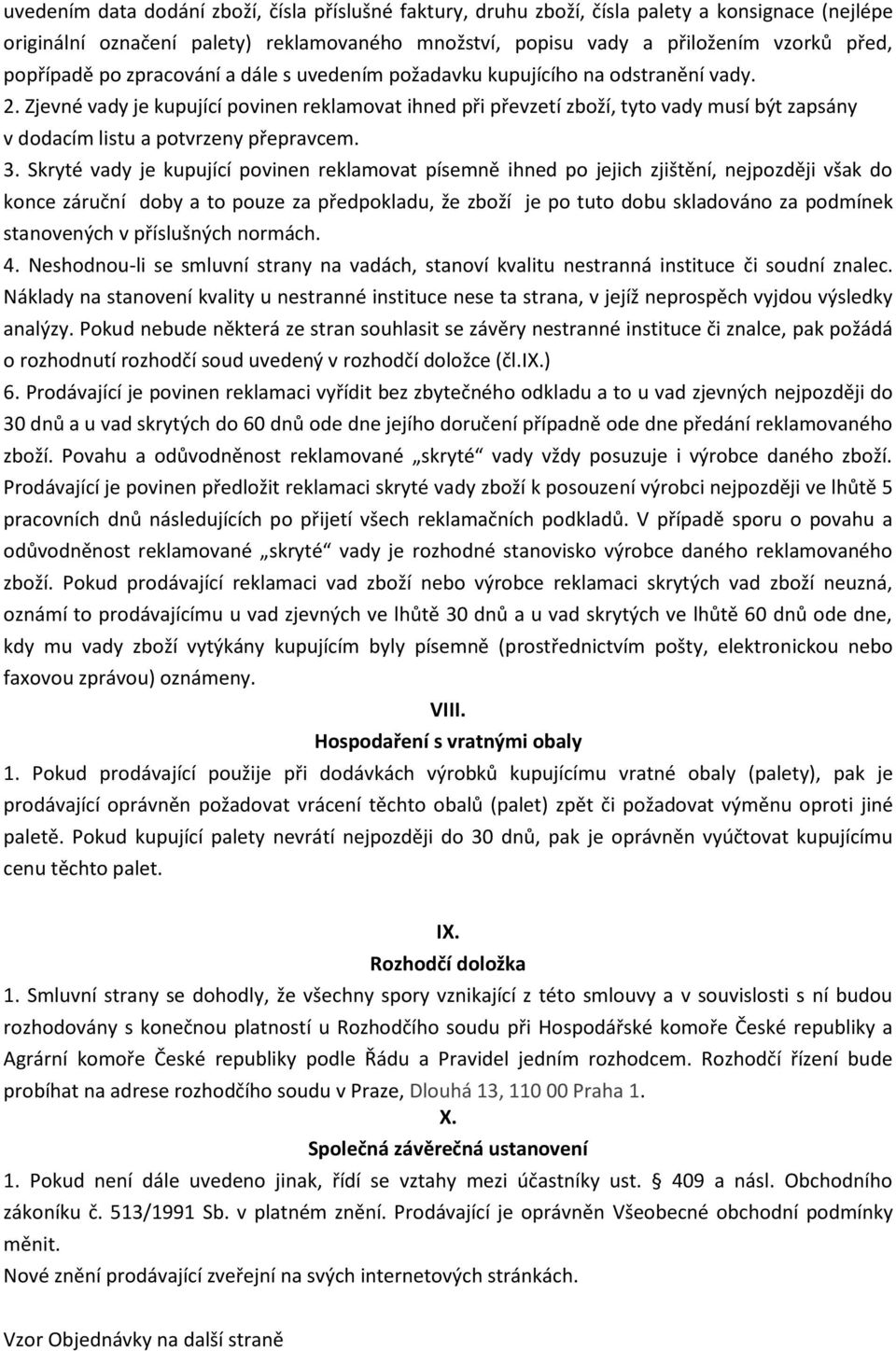 Zjevné vady je kupující povinen reklamovat ihned při převzetí zboží, tyto vady musí být zapsány v dodacím listu a potvrzeny přepravcem. 3.