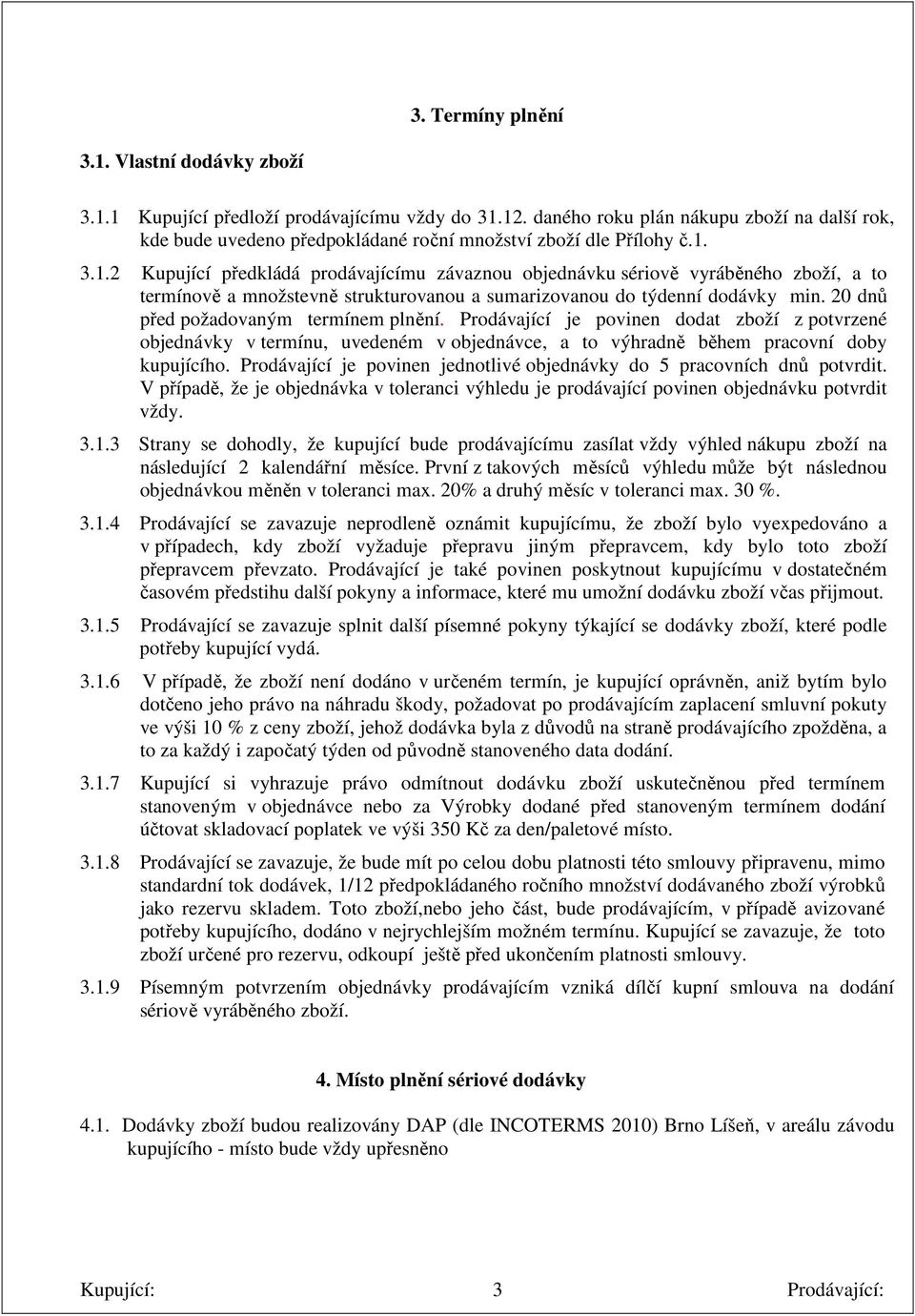 3.1.2 Kupující předkládá prodávajícímu závaznou objednávku sériově vyráběného zboží, a to termínově a množstevně strukturovanou a sumarizovanou do týdenní dodávky min.