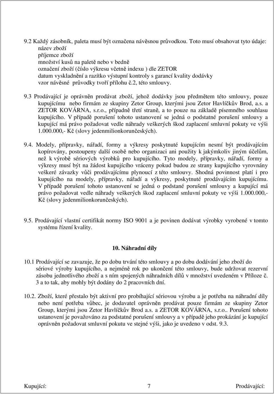 garancí kvality dodávky vzor návěsné průvodky tvoří přílohu č.2, této smlouvy. 9.