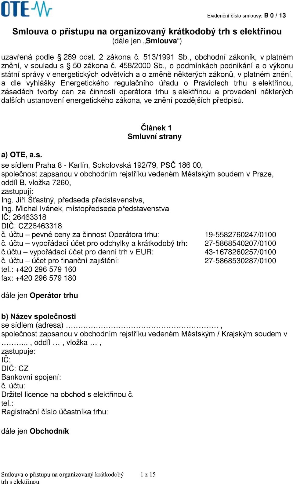 zásadách tvorby cen za činnosti operátora trhu s elektřinou a provedení některých dalších ustanovení energetického zákona, ve znění pozdějších předpisů. Článek 1 Smluvní strany a) OTE, a.s. se sídlem Praha 8 - Karlín, Sokolovská 192/79, PSČ 186 00, společnost zapsanou v obchodním rejstříku vedeném Městským soudem v Praze, oddíl B, vložka 7260, zastupují: Ing.