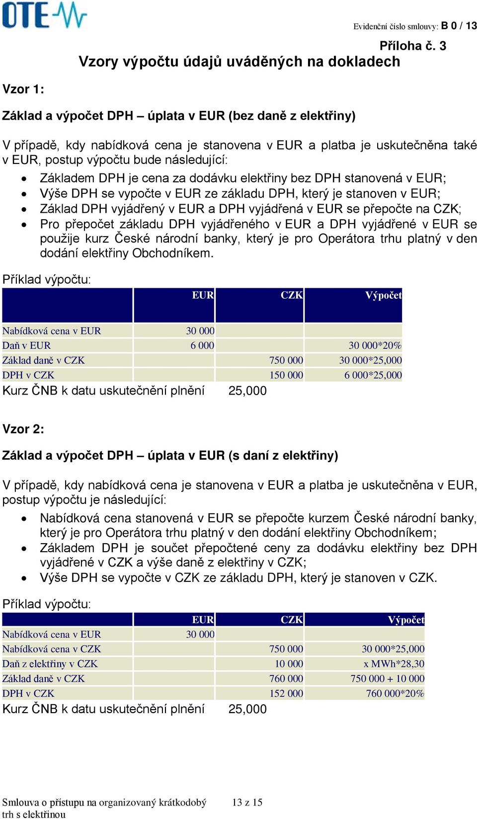 postup výpočtu bude následující: Základem DPH je cena za dodávku elektřiny bez DPH stanovená v EUR; Výše DPH se vypočte v EUR ze základu DPH, který je stanoven v EUR; Základ DPH vyjádřený v EUR a DPH