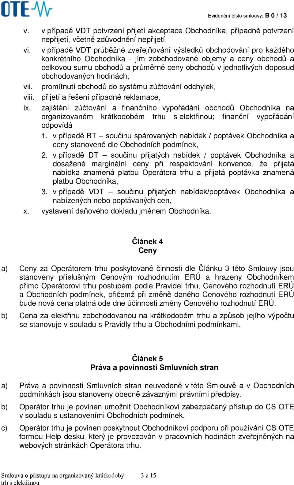 doposud obchodovaných hodinách, vii. promítnutí obchodů do systému zúčtování odchylek, viii. přijetí a řešení případné reklamace, ix.