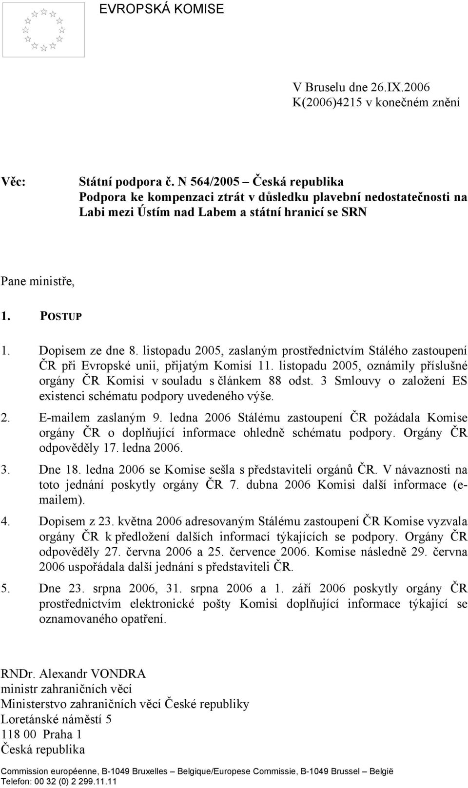 listopadu 2005, zaslaným prostřednictvím Stálého zastoupení ČR při Evropské unii, přijatým Komisí 11. listopadu 2005, oznámily příslušné orgány ČR Komisi v souladu s článkem 88 odst.