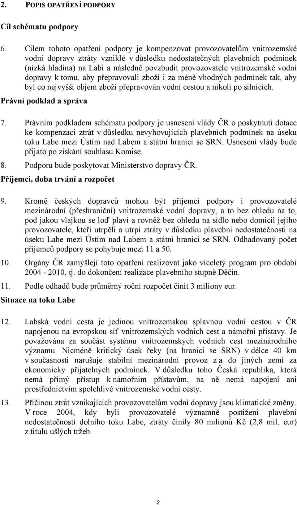 provozovatele vnitrozemské vodní dopravy k tomu, aby přepravovali zboží i za méně vhodných podmínek tak, aby byl co nejvyšší objem zboží přepravován vodní cestou a nikoli po silnicích.