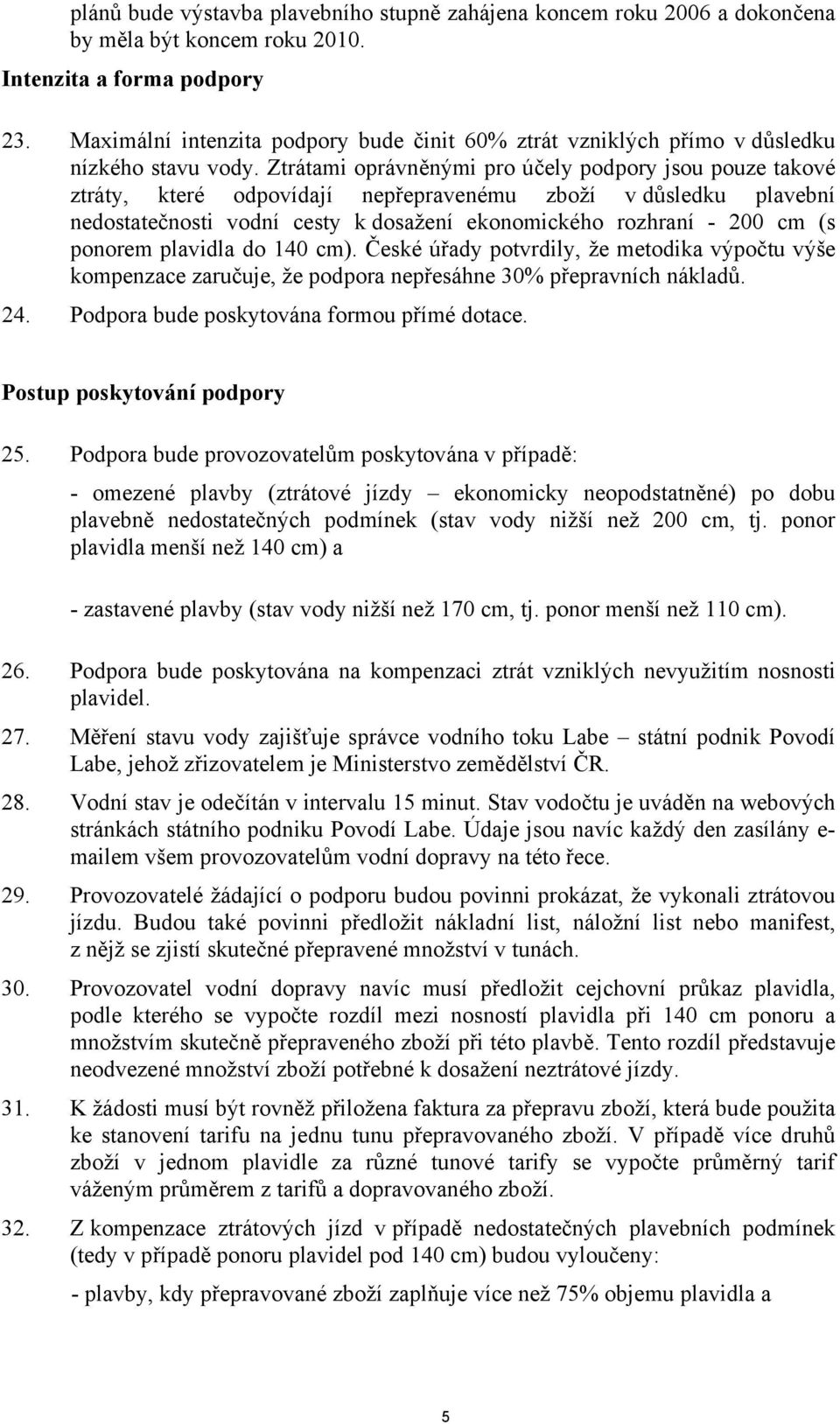 Ztrátami oprávněnými pro účely podpory jsou pouze takové ztráty, které odpovídají nepřepravenému zboží v důsledku plavební nedostatečnosti vodní cesty k dosažení ekonomického rozhraní - 200 cm (s