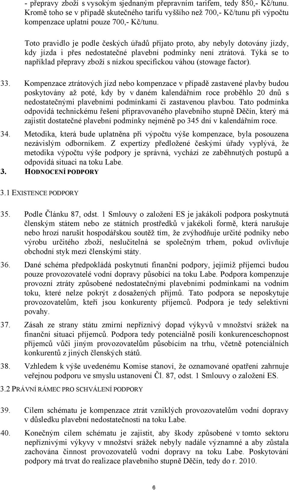 Týká se to například přepravy zboží s nízkou specifickou váhou (stowage factor). 33.