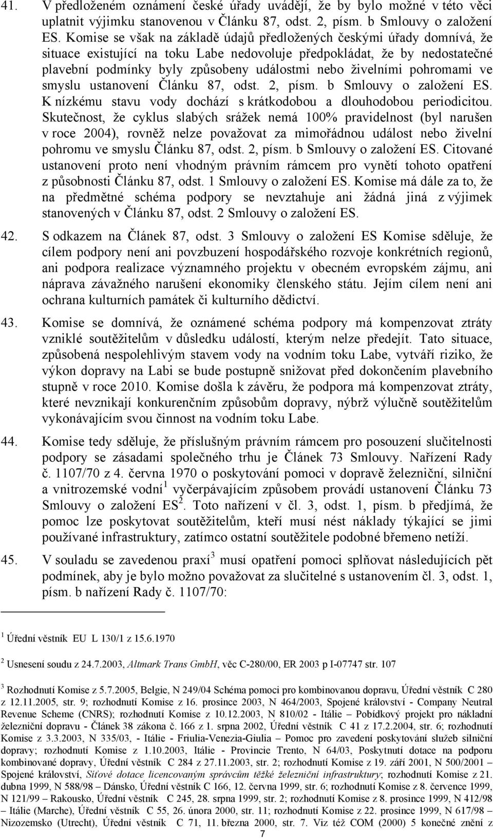 živelními pohromami ve smyslu ustanovení Článku 87, odst. 2, písm. b Smlouvy o založení ES. K nízkému stavu vody dochází s krátkodobou a dlouhodobou periodicitou.