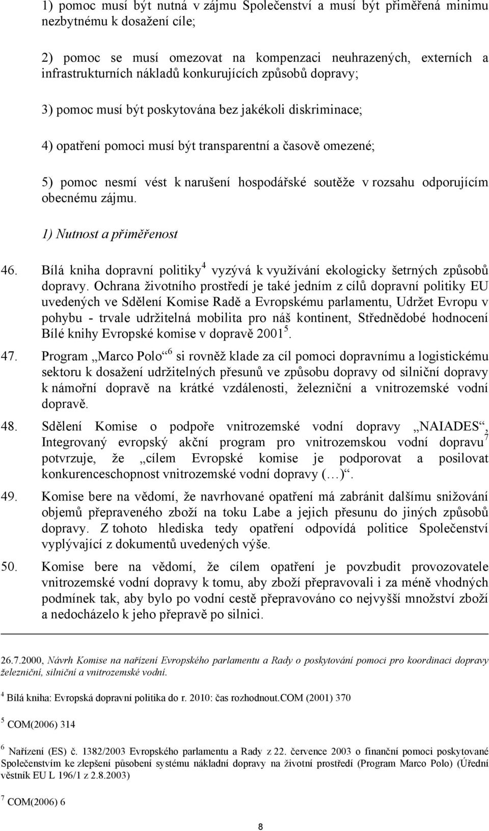 v rozsahu odporujícím obecnému zájmu. 1) Nutnost a přiměřenost 46. Bílá kniha dopravní politiky 4 vyzývá k využívání ekologicky šetrných způsobů dopravy.