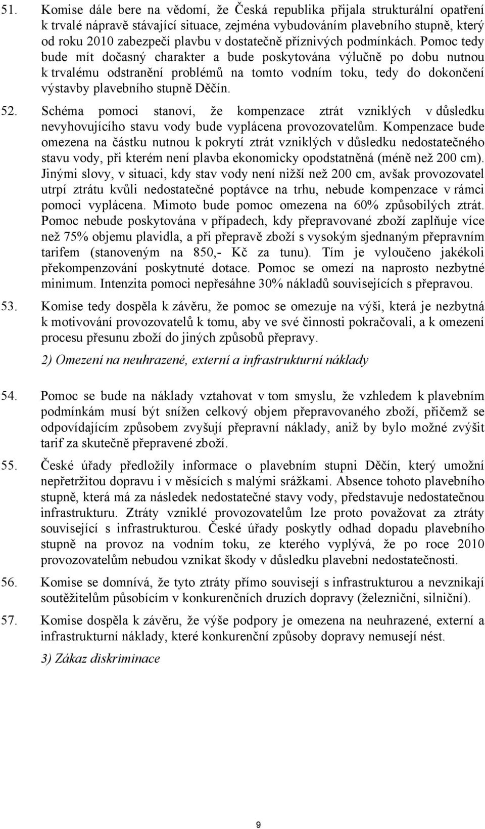 Pomoc tedy bude mít dočasný charakter a bude poskytována výlučně po dobu nutnou k trvalému odstranění problémů na tomto vodním toku, tedy do dokončení výstavby plavebního stupně Děčín. 52.