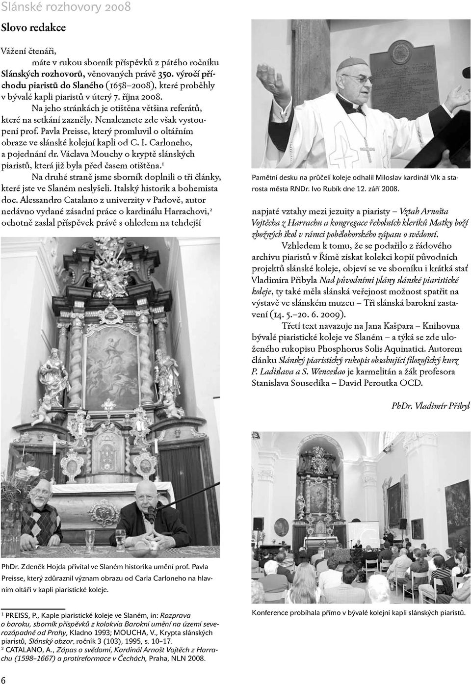 Nenaleznete zde však vystoupení prof. Pavla Preisse, který promluvil o oltářním obraze ve slánské kolejní kapli od C. I. Carloneho, a pojednání dr.