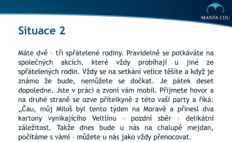 Přijmete hovor a na druhé straně se ozve přítelkyně z této vaší party a říká: Čau, můj Miloš byl tento týden na Moravě a přinesl dva kartony