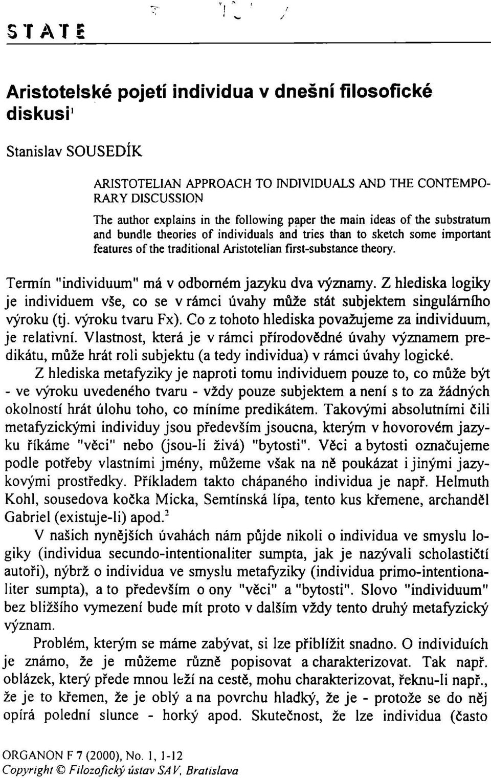 Termín "individuum" má v odborném jazyku dva významy. Z hlediska logiky je individuem vše, co se v rámci úvahy může stát subjektem singulárního výroku (tj. výroku tvaru Fx).