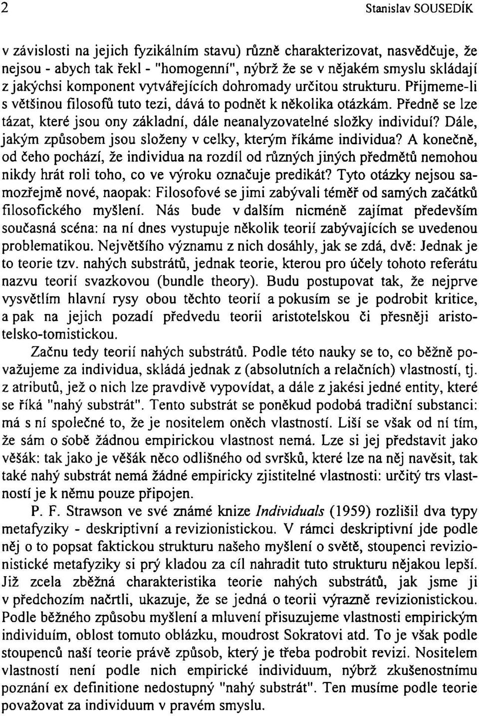 Předně se lze tázat, které jsou ony základní, dále neanalyzovatelné složky individuí? Dále, jakým způsobem jsou složeny v celky, kterým říkáme individua?