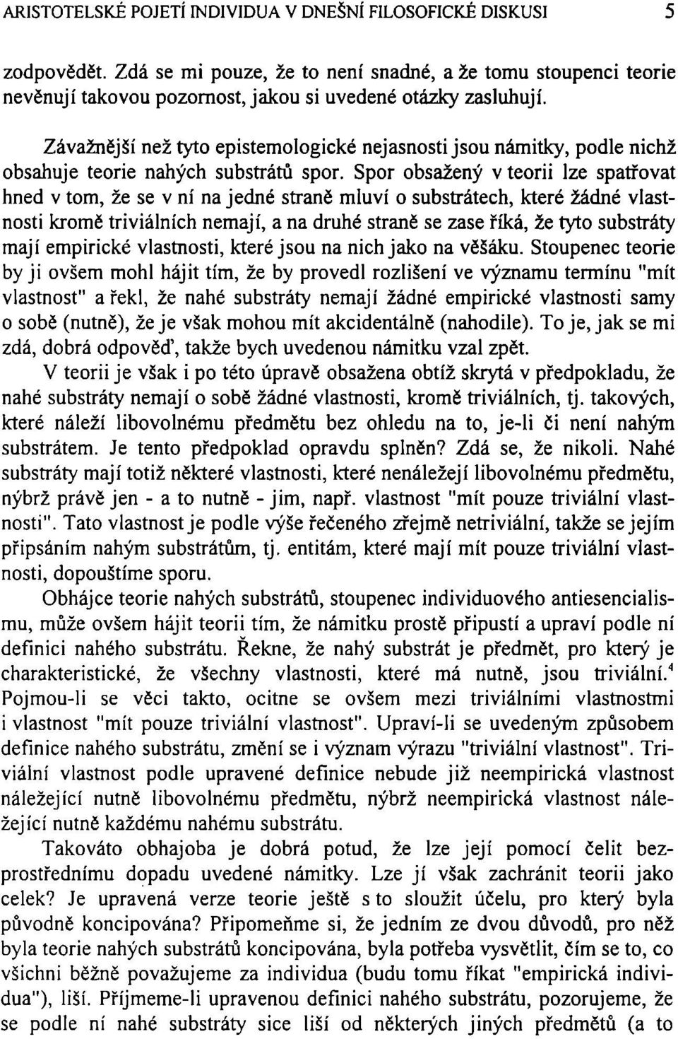 Spor obsažený v teorii lze spatřovat hned v tom, že se v ní na jedné straně mluví o substrátech, které žádné vlastnosti kromě triviálních nemají, a na druhé straně se zase říká, že tyto substráty