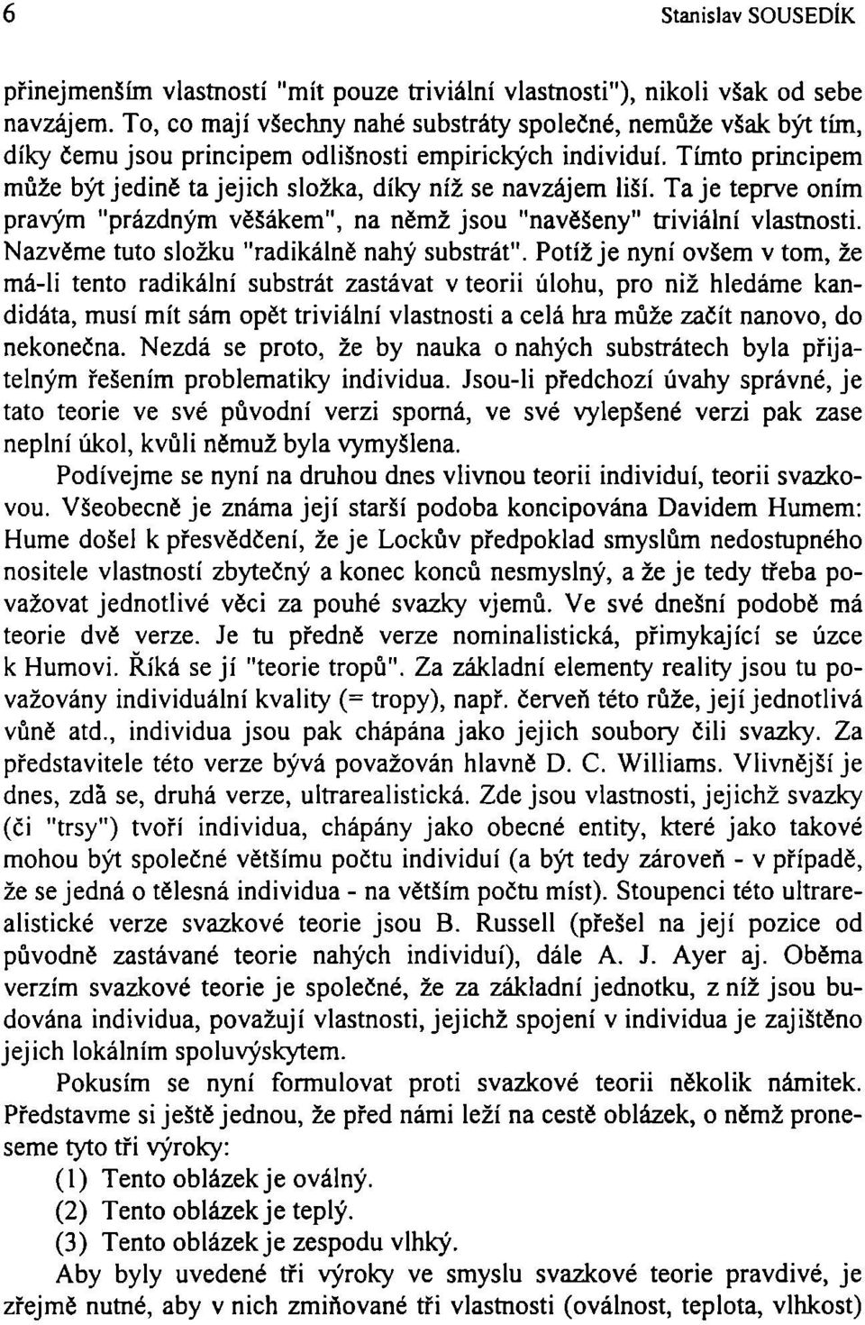 Tímto principem může být jedině ta jejich složka, díky níž se navzájem liší. Taje teprve oním pravým "prázdným věšákem", na němž jsou "navěšeny" triviální vlastnosti.