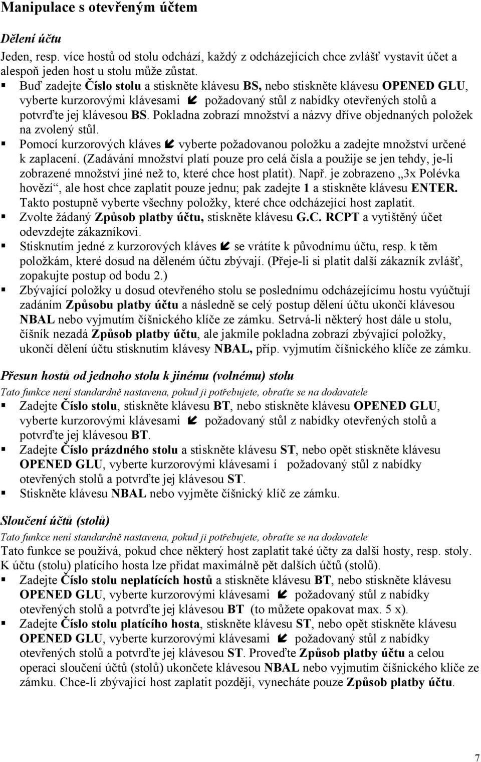 Pokladna zobrazé množstvé a nçzvy dřéve objednanêch položek na zvolenê stůl. Pomocé kurzorovêch klçves vyberte požadovanou položku a zadejte množstvé určenì k zaplacené.