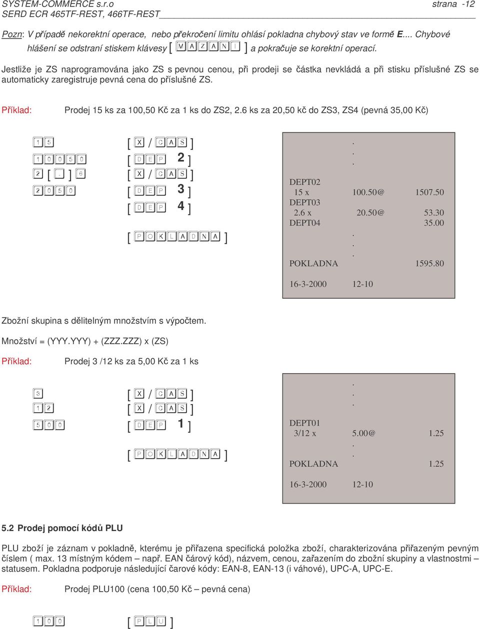 ks do ZS2, 26 ks za 20,50 k do ZS3, ZS4 (pevná 35,00 K) [ / ] [ 2 ] [ / ] [ 3 ] [ 4 ] DEPT02 15 x 10050@ 150750 DEPT03 26 x 2050@ 5330 DEPT04 3500 POKLADNA 159580 16-3-2000 12-10 Zbožní skupina s