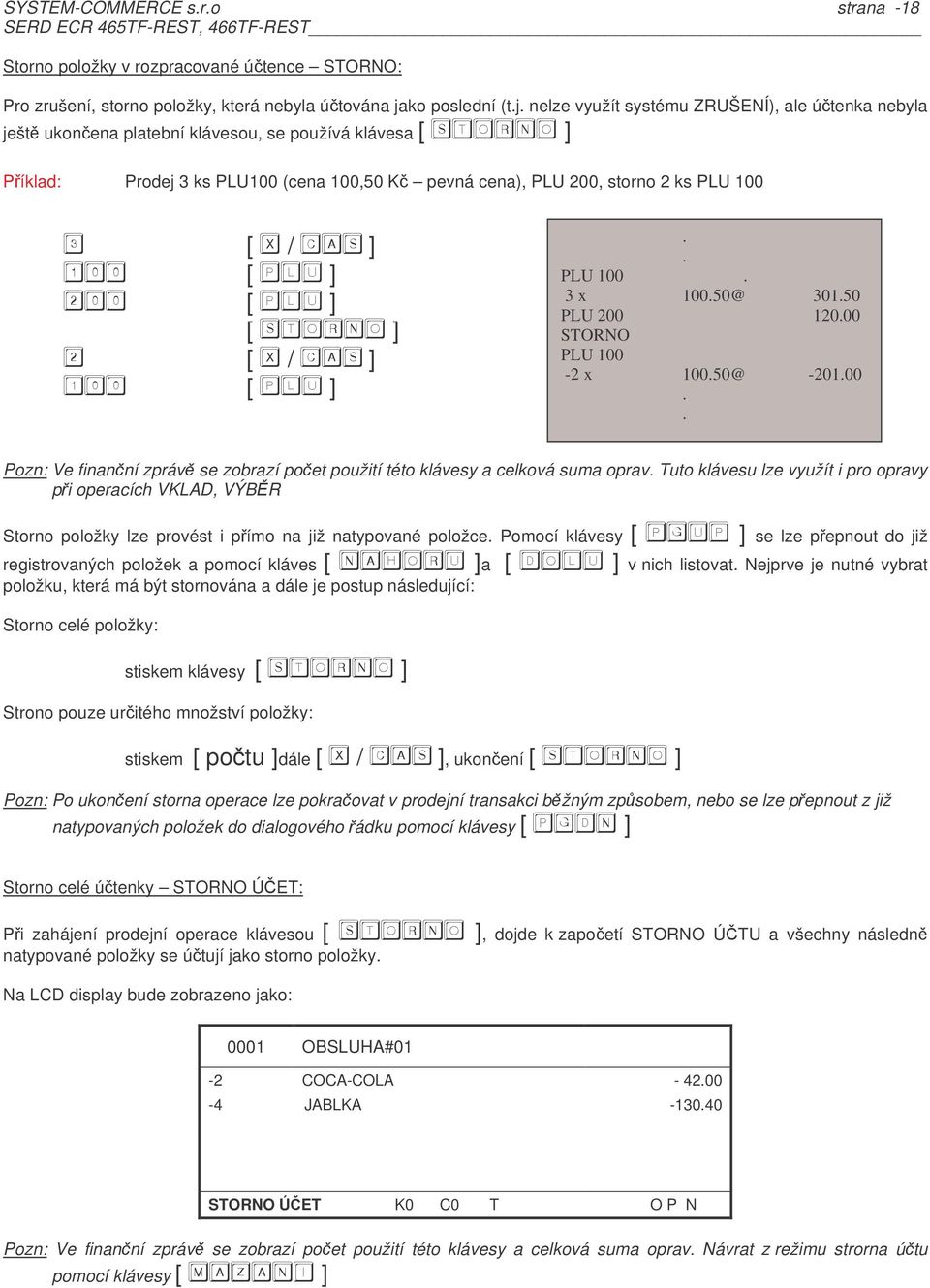 [ / ] [ / ] PLU 100 3 x 10050@ 30150 PLU 200 12000 STORNO PLU 100-2 x 10050@ -20100 Pozn: Ve finanní zpráv se zobrazí poet použití této klávesy a celková suma oprav Tuto klávesu lze využít i pro
