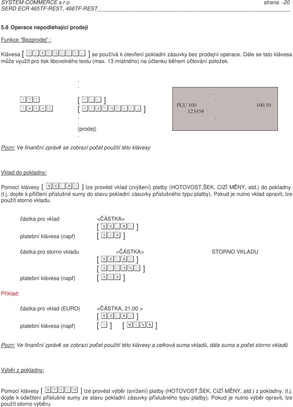 % (prodej) PLU 100 10050 12345# Pozn: Ve finanní zpráv se zobrazí poet použití této klávesy Vklad do pokladny: Pomocí klávesy lze provést vklad (zvýšení) platby (HOTOVOST,ŠEK, CIZÍ MNY, atd) do