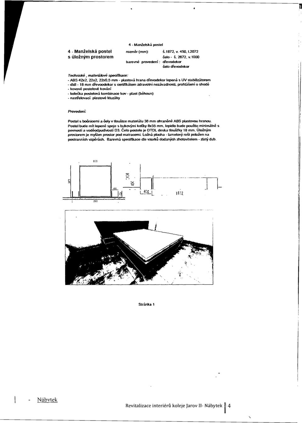 5 mm - plastová hrana drevodekor lepená s UV stabilizátorem - dtdl - 18 mm drevoodekor s certifikátem zdravotní nezávadnosti, prohlášeni o shodě - kovové postelové kování - kolečka postelová