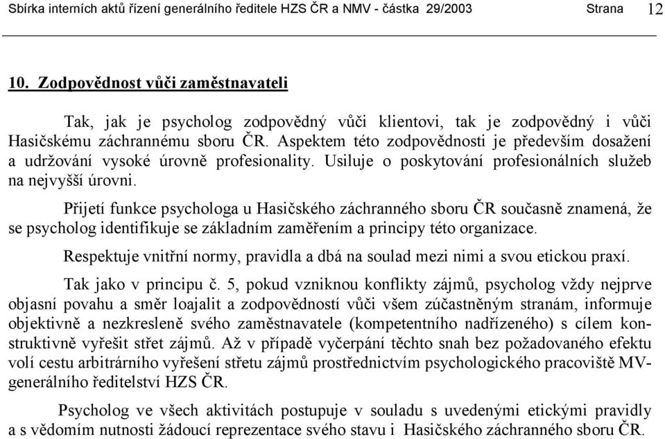 Aspektem této zodpovědnosti je především dosažení a udržování vysoké úrovně profesionality. Usiluje o poskytování profesionálních služeb na nejvyšší úrovni.