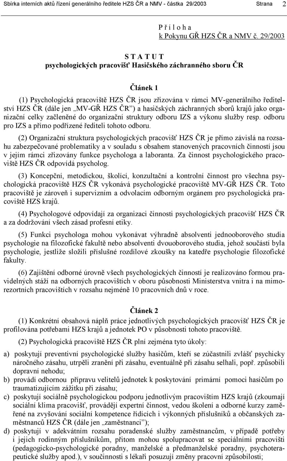 ČR ) a hasičských záchranných sborů krajů jako organizační celky začleněné do organizační struktury odboru IZS a výkonu služby resp. odboru pro IZS a přímo podřízené řediteli tohoto odboru.