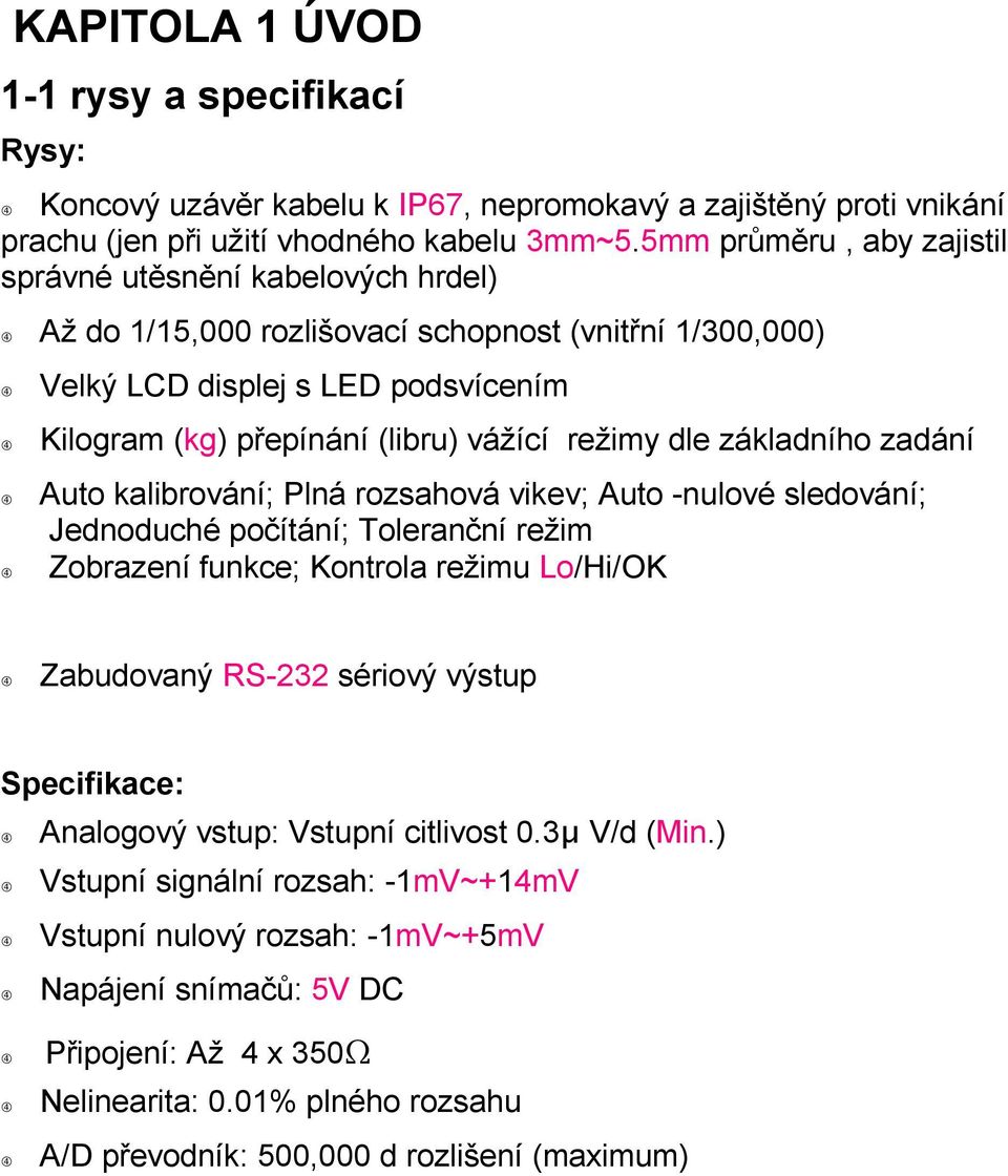 Plná rozsahová vikev; Auto -nulové sledování; Jednoduché počítání; Toleranční režim Zobrazení funkce; Kontrola režimu Lo/Hi/OK Zabudovaný RS-232 sériový výstup Specifikace: Analogový vstup: Vstupní