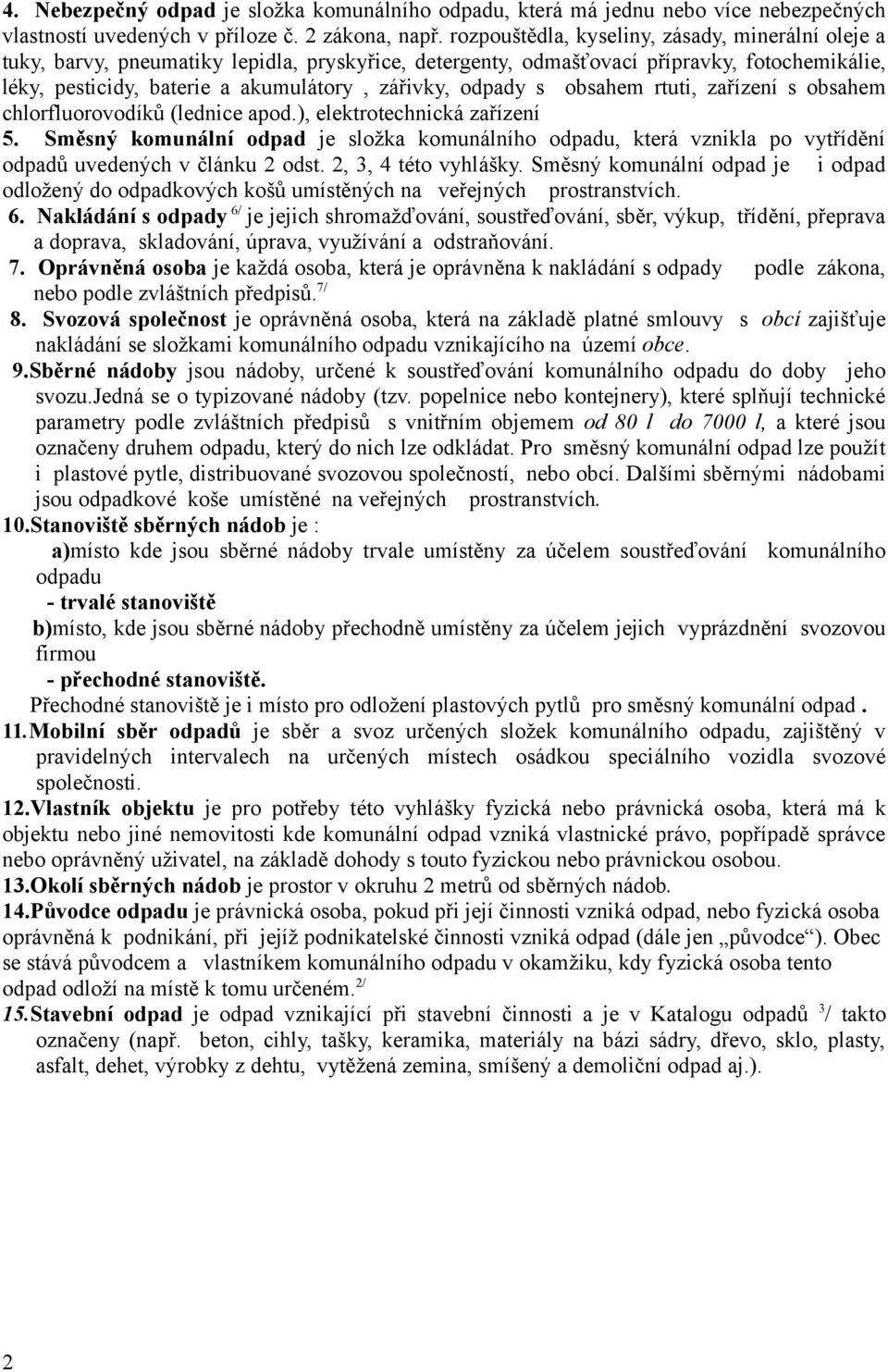 odpady s obsahem rtuti, zařízení s obsahem chlorfluorovodíků (lednice apod.), elektrotechnická zařízení 5.