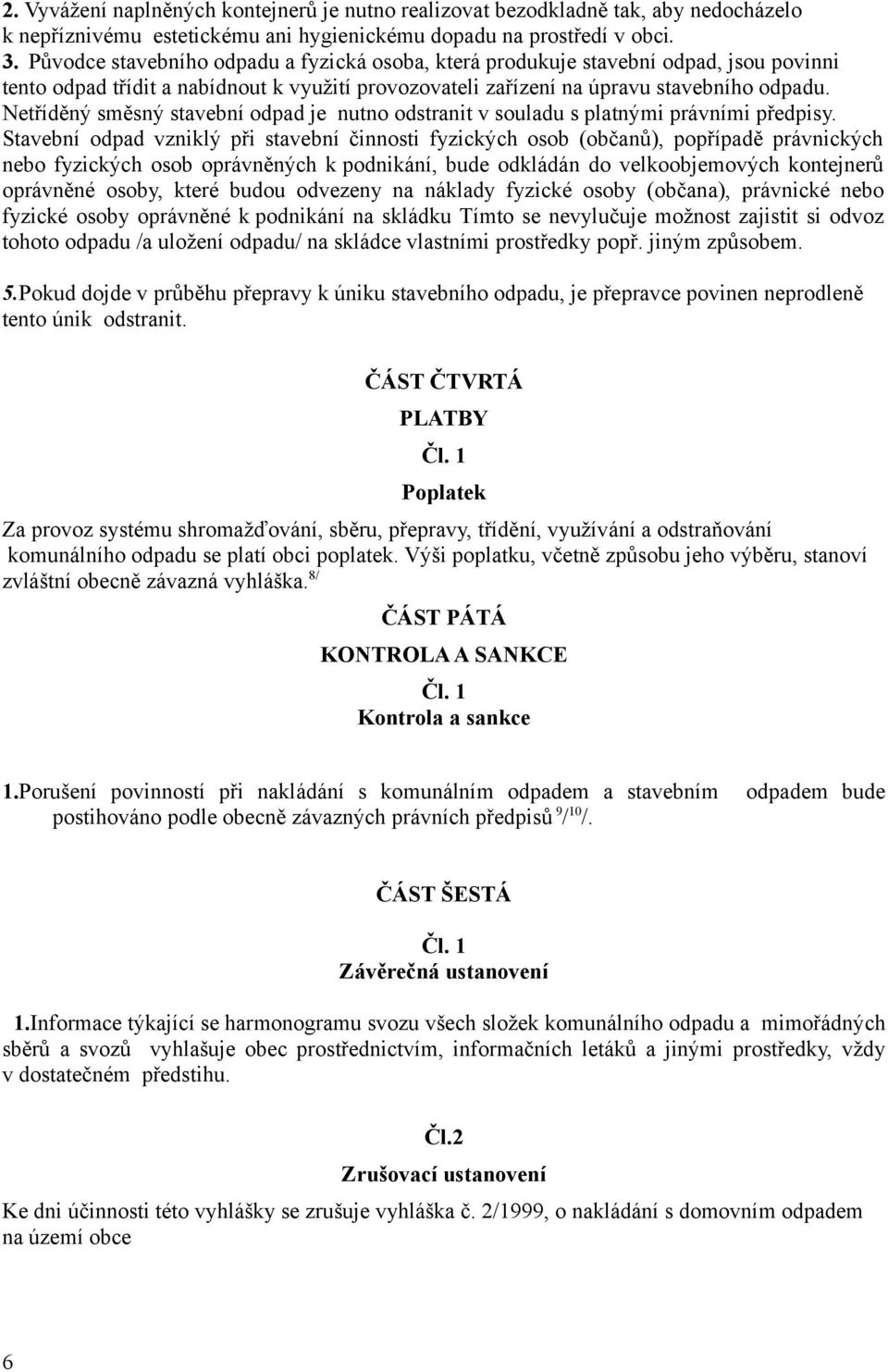 Netříděný směsný stavební odpad je nutno odstranit v souladu s platnými právními předpisy.