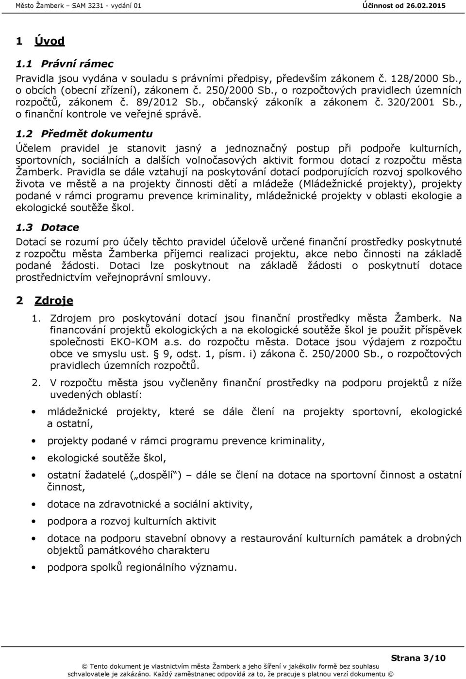 2 Předmět dokumentu Účelem pravidel je stanovit jasný a jednoznačný postup při podpoře kulturních, sportovních, sociálních a dalších volnočasových aktivit formou dotací z rozpočtu města Žamberk.